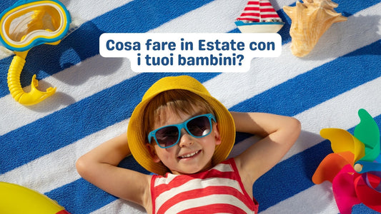 Estate e bambini: idee e attività estive da fare con i tuoi bambini
